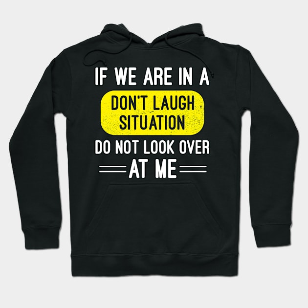 If We Are In A Don't Laugh Situation Do Not Look Over At Me, Funny Laughter Quotes Hoodie by Justbeperfect